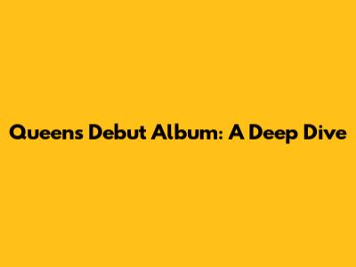 Queen's Debut Album: A Deep Dive