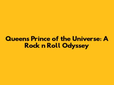 Queen's Prince of the Universe: A Rock 'n' Roll Odyssey