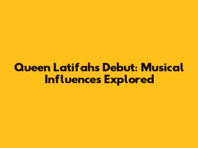 Queen Latifah's Debut: Musical Influences Explored