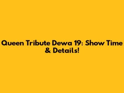 Queen Tribute Dewa 19: Show Time & Details!