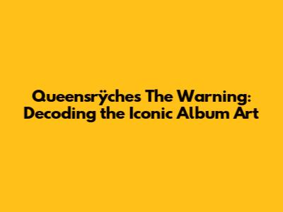 Queensrÿche's 'The Warning': Decoding the Iconic Album Art