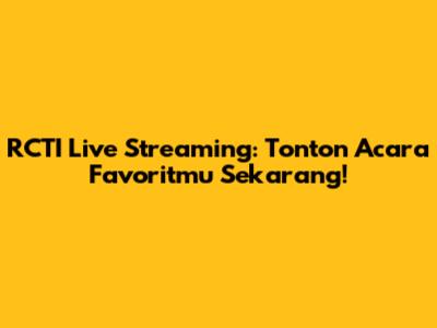 RCTI Live Streaming: Tonton Acara Favoritmu Sekarang!
