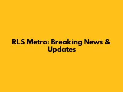 RLS Metro: Breaking News & Updates
