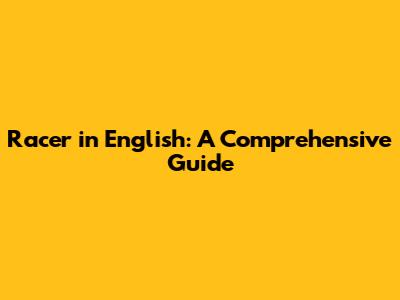 Racer in English: A Comprehensive Guide