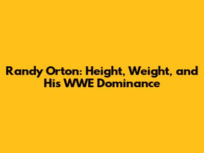 Randy Orton: Height, Weight, and His WWE Dominance