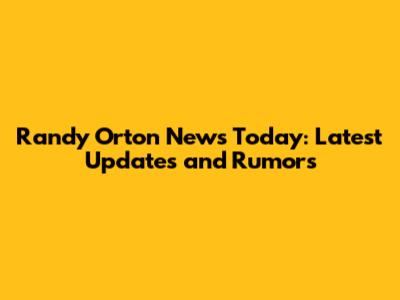 Randy Orton News Today: Latest Updates and Rumors