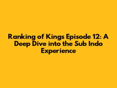 Ranking of Kings Episode 12: A Deep Dive into the Sub Indo Experience