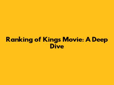 Ranking of Kings Movie: A Deep Dive