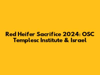 Red Heifer Sacrifice 2024: OSC Templesc Institute & Israel