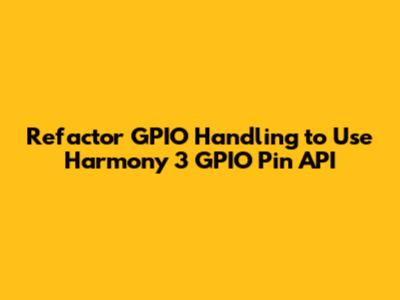 Refactor GPIO Handling to Use Harmony 3 GPIO_Pin* API