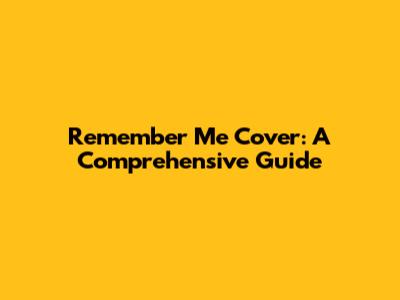 Remember Me Cover: A Comprehensive Guide