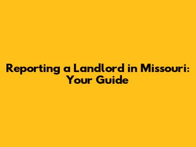 Reporting a Landlord in Missouri: Your Guide