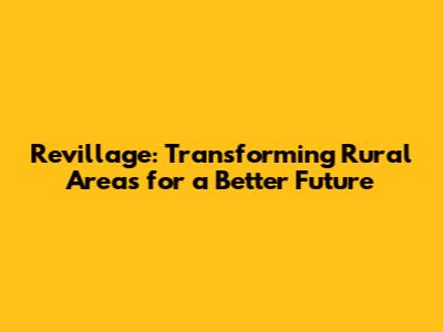 Revillage: Transforming Rural Areas for a Better Future