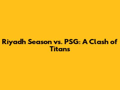 Riyadh Season vs. PSG: A Clash of Titans