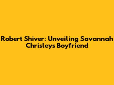Robert Shiver: Unveiling Savannah Chrisley's Boyfriend
