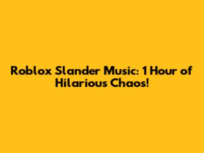 Roblox Slander Music: 1 Hour of Hilarious Chaos!