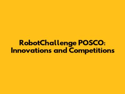 RobotChallenge POSCO: Innovations and Competitions