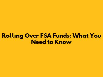 Rolling Over FSA Funds: What You Need to Know