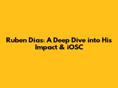 Ruben Dias: A Deep Dive into His Impact & iOSC