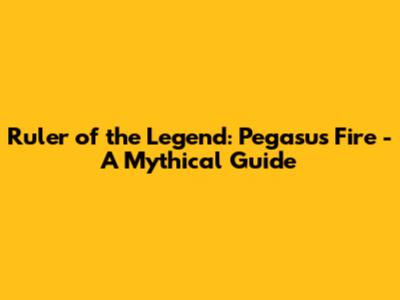 Ruler of the Legend: Pegasus Fire - A Mythical Guide