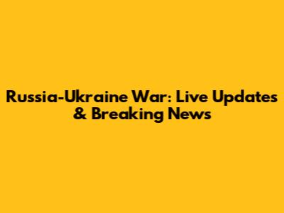 Russia-Ukraine War: Live Updates & Breaking News