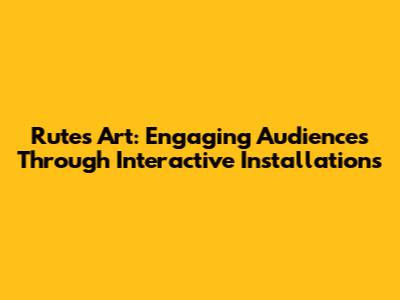Rute's Art: Engaging Audiences Through Interactive Installations
