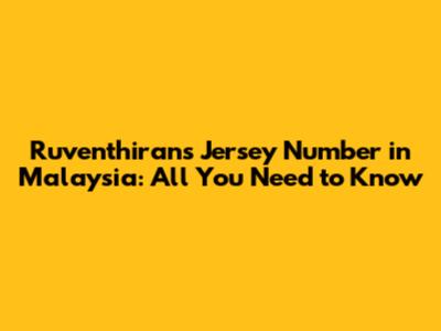 Ruventhiran's Jersey Number in Malaysia: All You Need to Know
