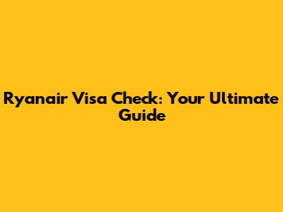 Ryanair Visa Check: Your Ultimate Guide