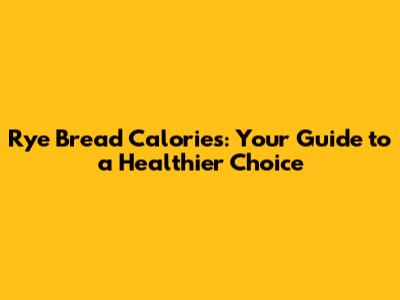 Rye Bread Calories: Your Guide to a Healthier Choice