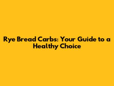Rye Bread Carbs: Your Guide to a Healthy Choice