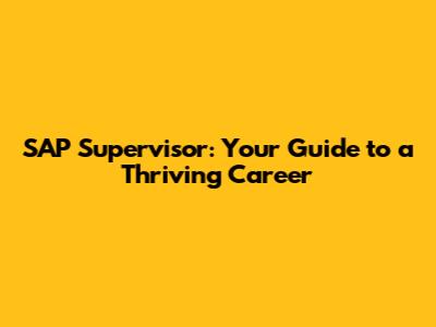 SAP Supervisor: Your Guide to a Thriving Career