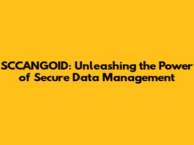 SCCANGOID: Unleashing the Power of Secure Data Management