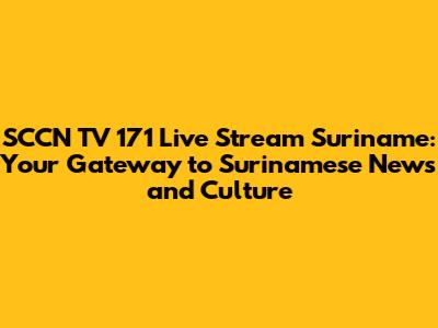 SCCN TV 171 Live Stream Suriname: Your Gateway to Surinamese News and Culture