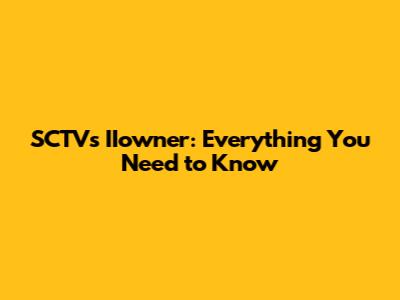 SCTV's IIowner: Everything You Need to Know