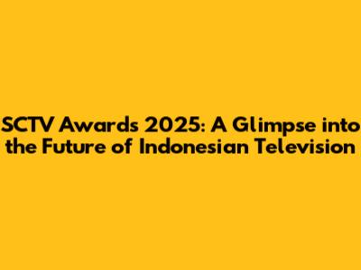SCTV Awards 2025: A Glimpse into the Future of Indonesian Television