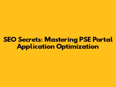 SEO Secrets: Mastering PSE Portal Application Optimization