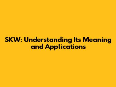 SKW: Understanding Its Meaning and Applications