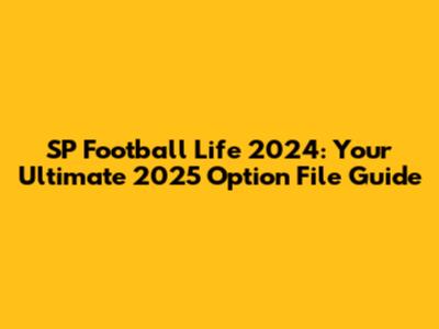 SP Football Life 2024: Your Ultimate 2025 Option File Guide