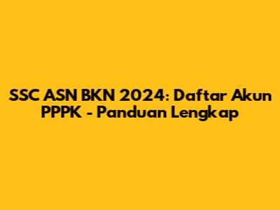 SSC ASN BKN 2024: Daftar Akun PPPK - Panduan Lengkap