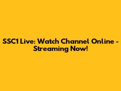 SSC1 Live: Watch Channel Online - Streaming Now!