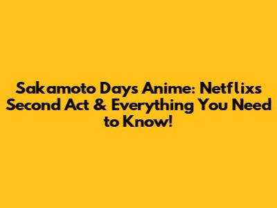 Sakamoto Days Anime: Netflix's Second Act & Everything You Need to Know!