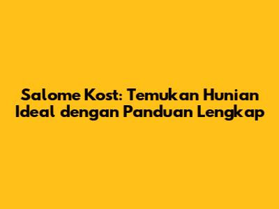 Salome Kost: Temukan Hunian Ideal dengan Panduan Lengkap