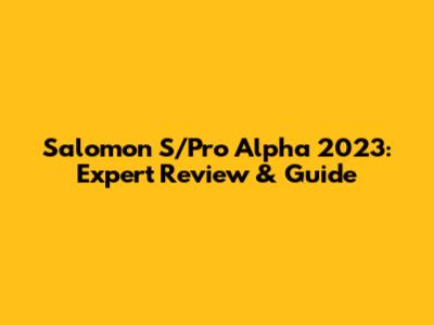 Salomon S/Pro Alpha 2023: Expert Review & Guide