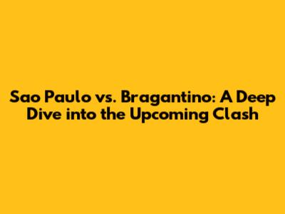 Sao Paulo vs. Bragantino: A Deep Dive into the Upcoming Clash