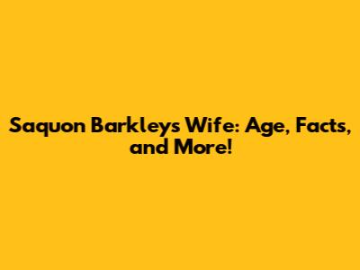 Saquon Barkley's Wife: Age, Facts, and More!