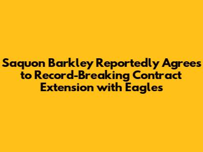 Saquon Barkley Reportedly Agrees to Record-Breaking Contract Extension with Eagles