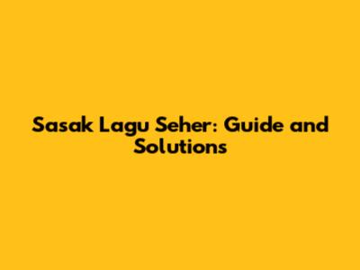 Sasak Lagu Seher: Guide and Solutions