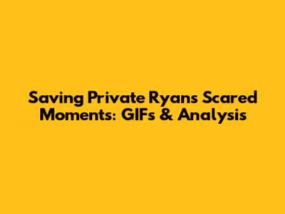 Saving Private Ryan's Scared Moments: GIFs & Analysis