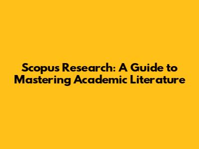Scopus Research: A Guide to Mastering Academic Literature