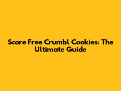 Score Free Crumbl Cookies: The Ultimate Guide